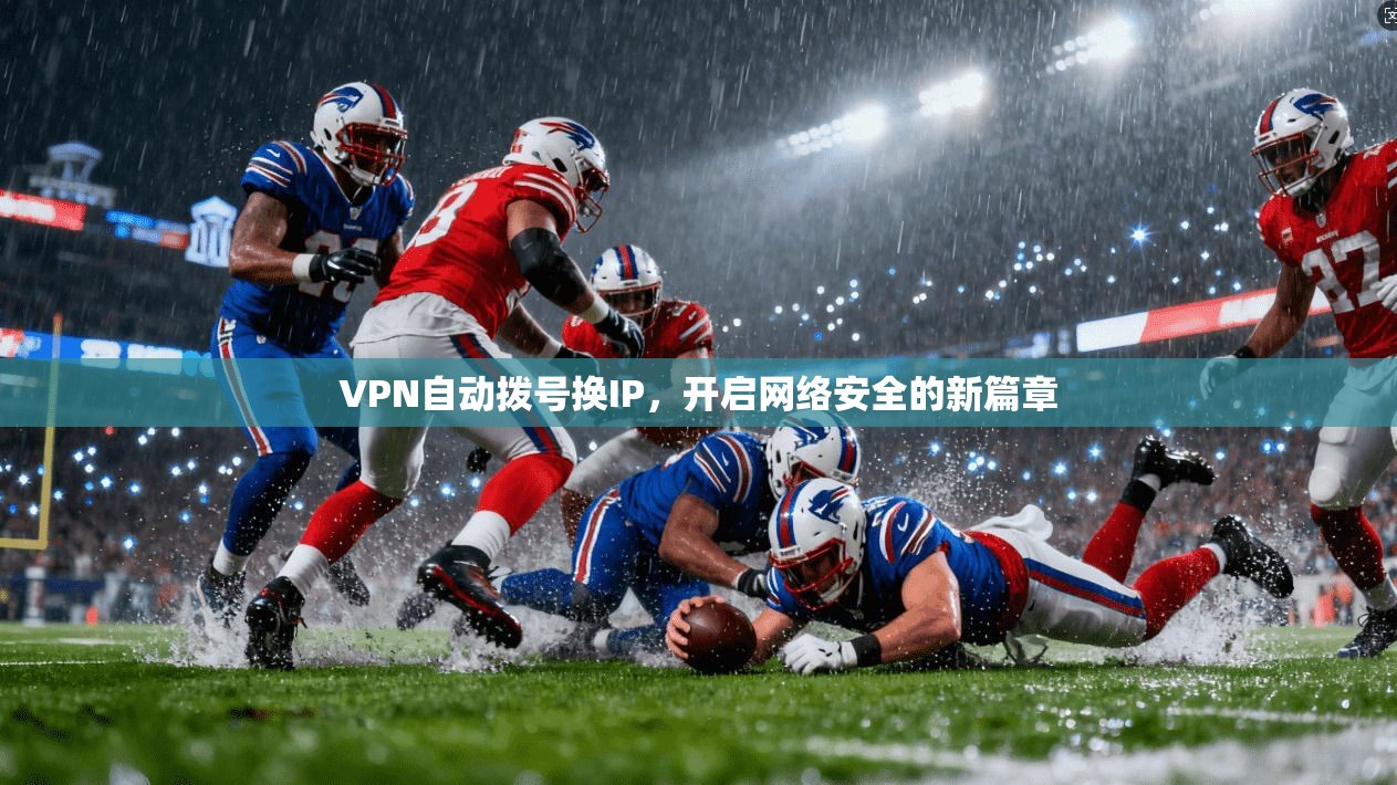 VPN自动拨号换IP，开启网络安全的新篇章