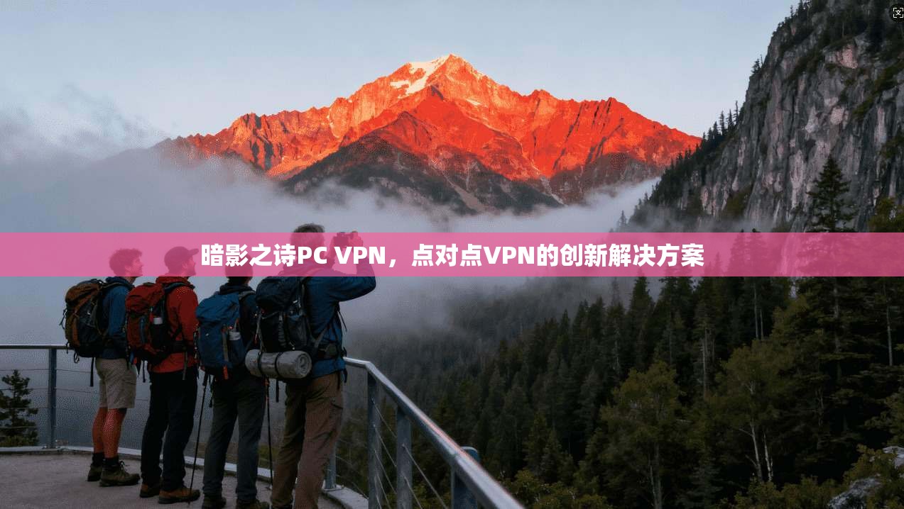 暗影之诗PC VPN，点对点VPN的创新解决方案