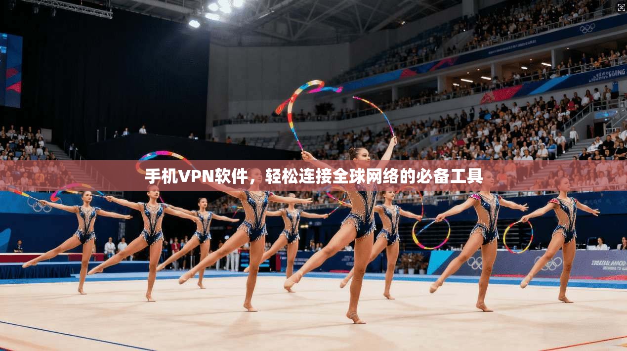 手机VPN软件，轻松连接全球网络的必备工具