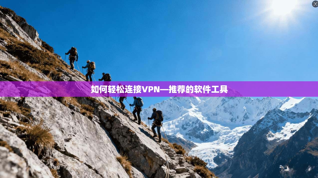 如何轻松连接VPN—推荐的软件工具