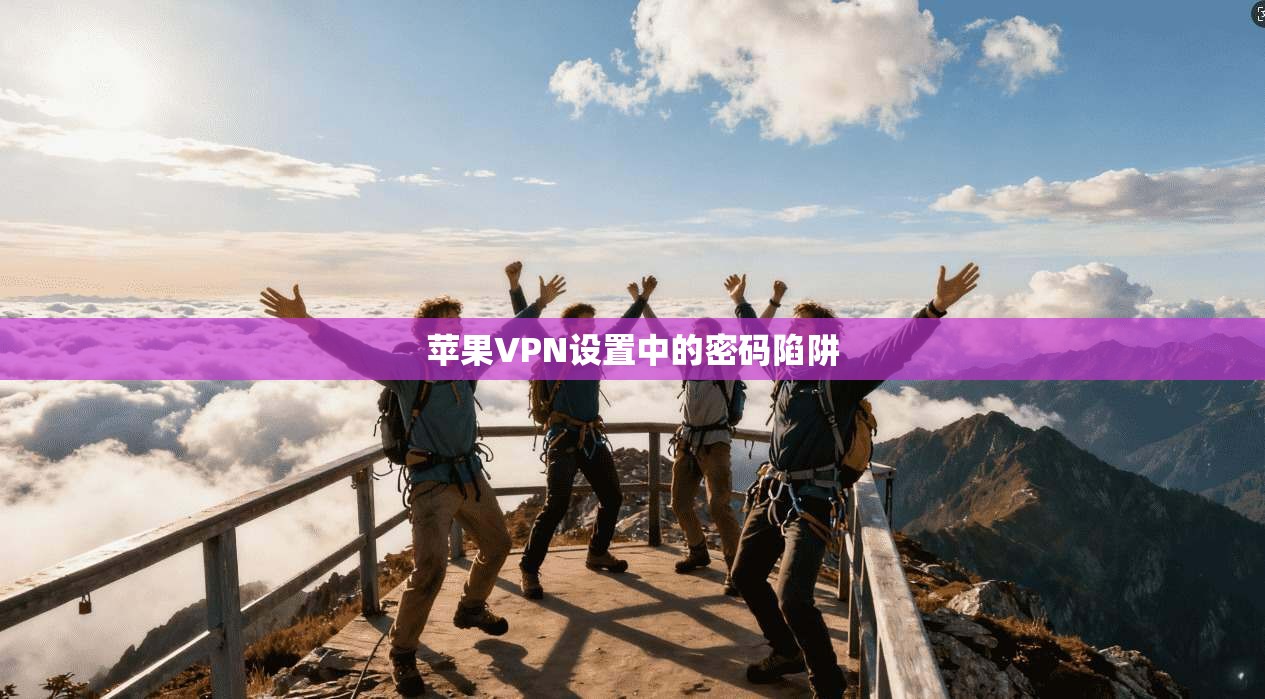 苹果VPN设置中的密码陷阱