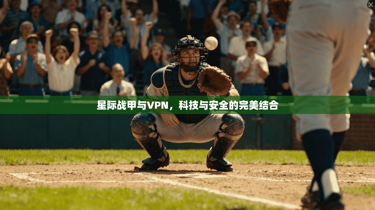 星际战甲与VPN，科技与安全的完美结合