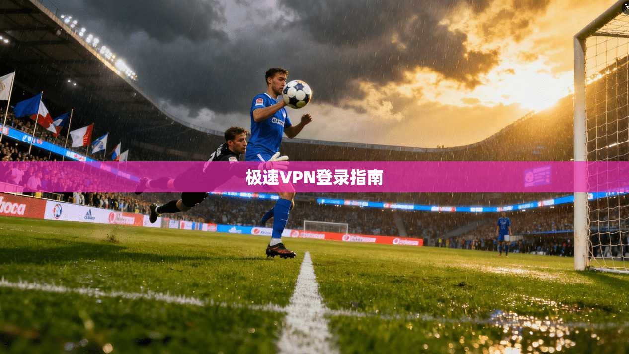 极速VPN登录指南