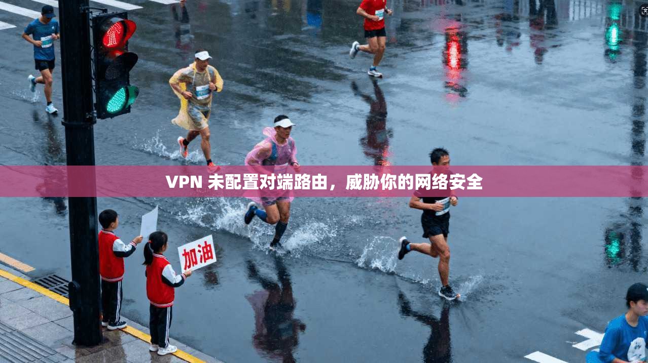 VPN 未配置对端路由，威胁你的网络安全
