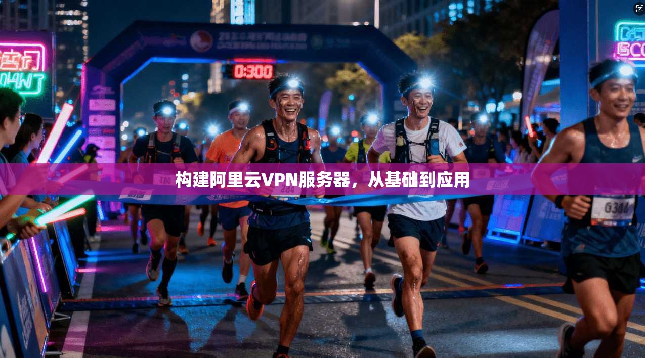 构建阿里云VPN服务器,从基础到应用