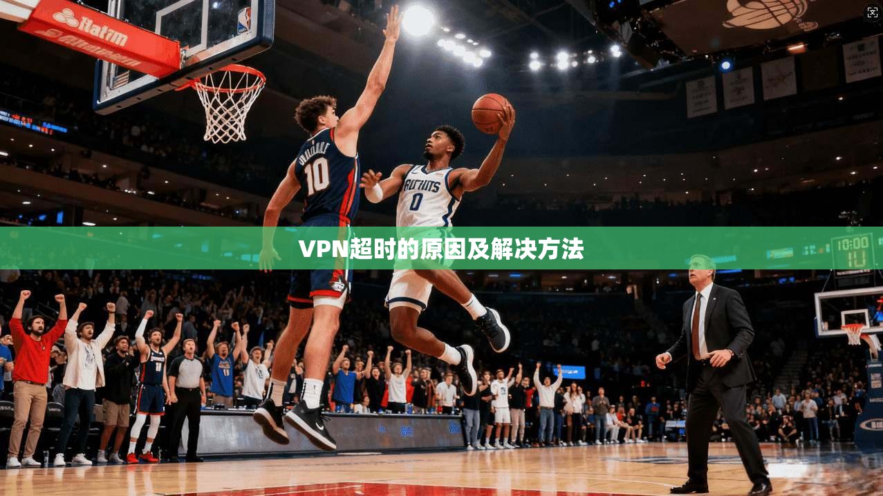 VPN超时的原因及解决方法