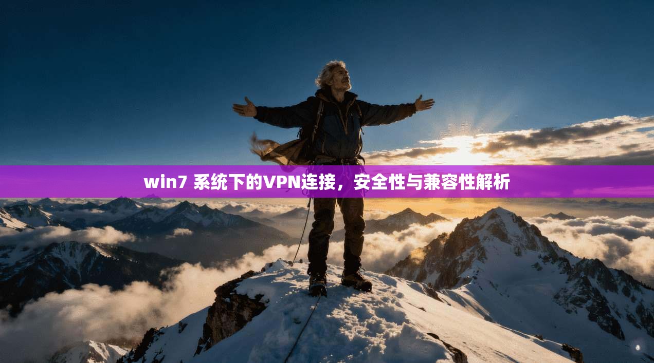 win7 系统下的VPN连接，安全性与兼容性解析