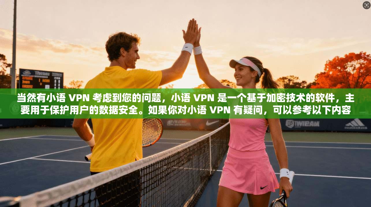 当然有小语 VPN 考虑到您的问题，小语 VPN 是一个基于加密技术的软件，主要用于保护用户的数据安全。如果你对小语 VPN 有疑问，可以参考以下内容
