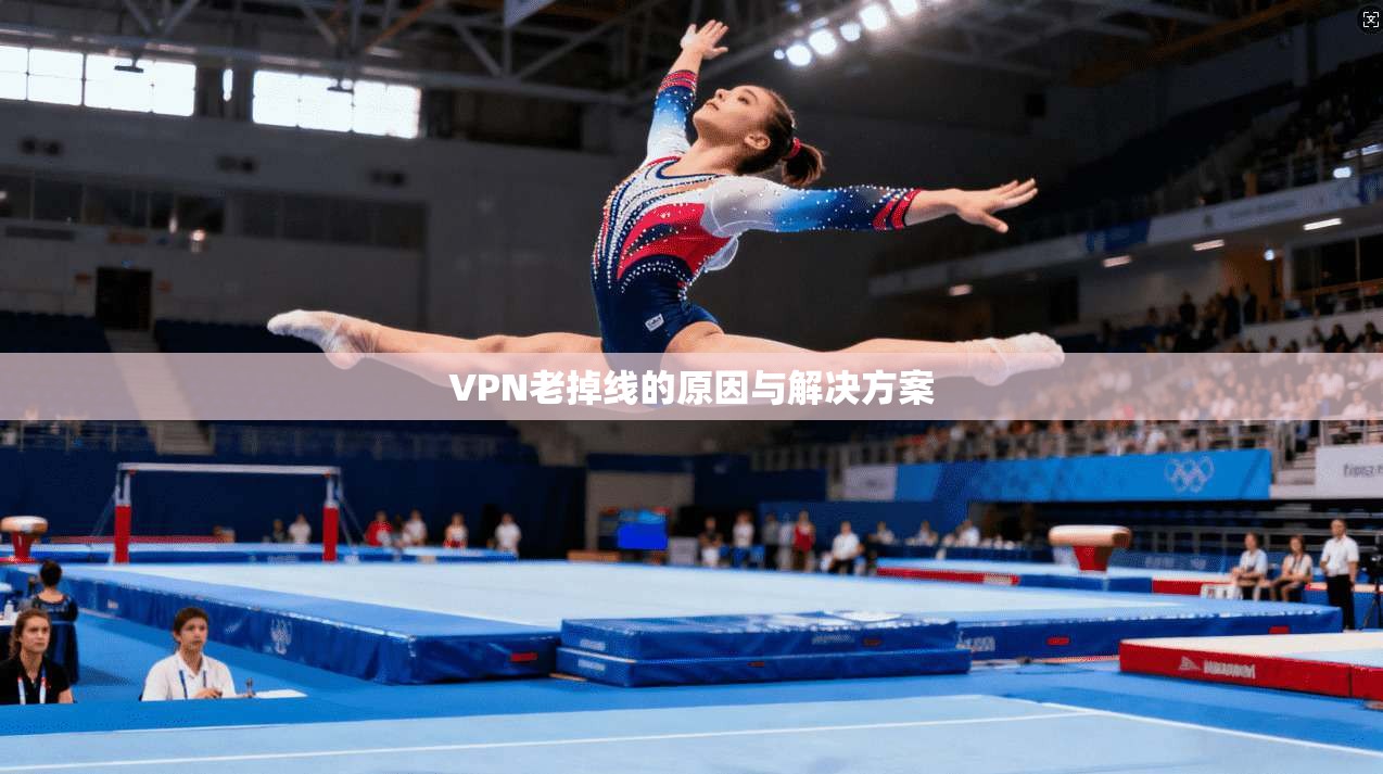 VPN老掉线的原因与解决方案