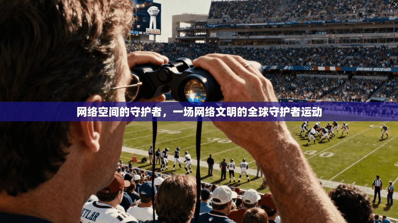 网络空间的守护者，一场网络文明的全球守护者运动