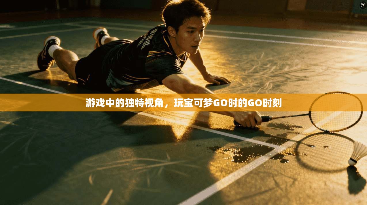 游戏中的独特视角，玩宝可梦GO时的GO时刻