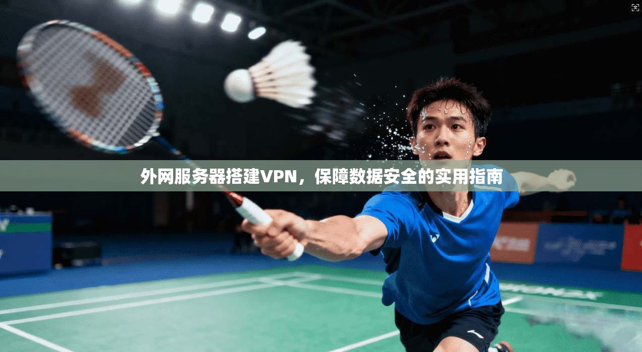 外网服务器搭建VPN，保障数据安全的实用指南