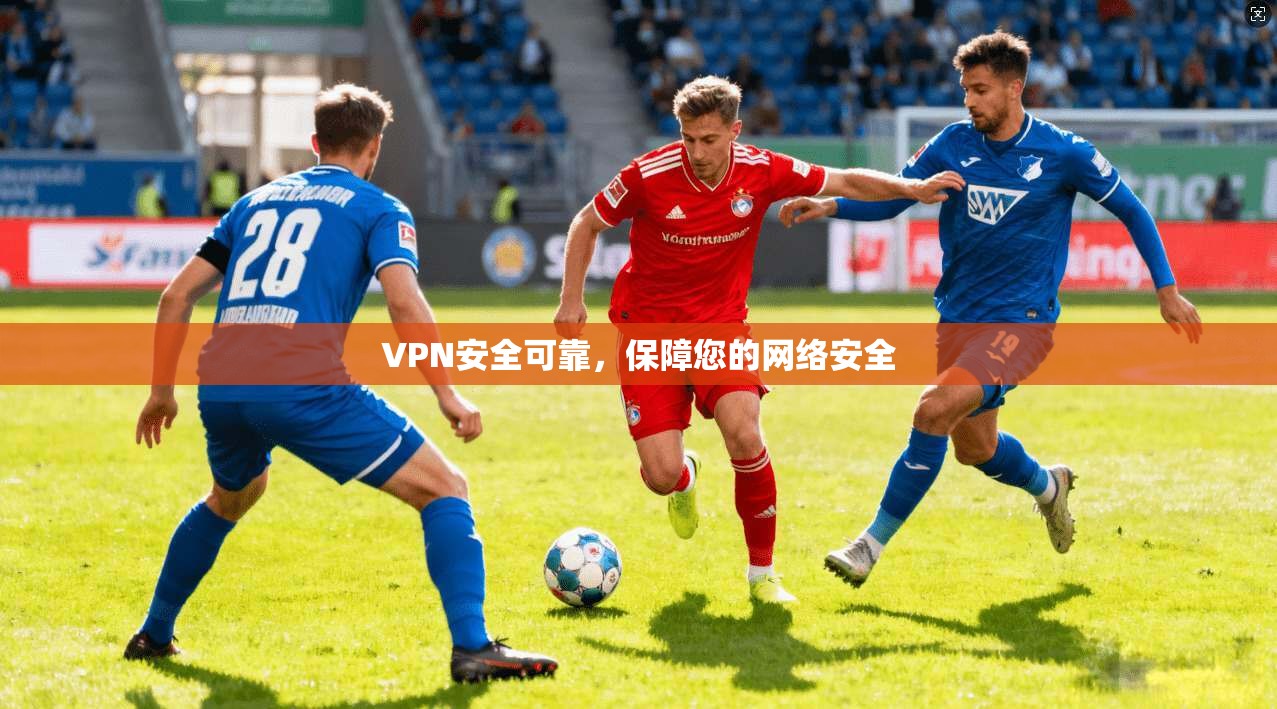VPN安全可靠，保障您的网络安全