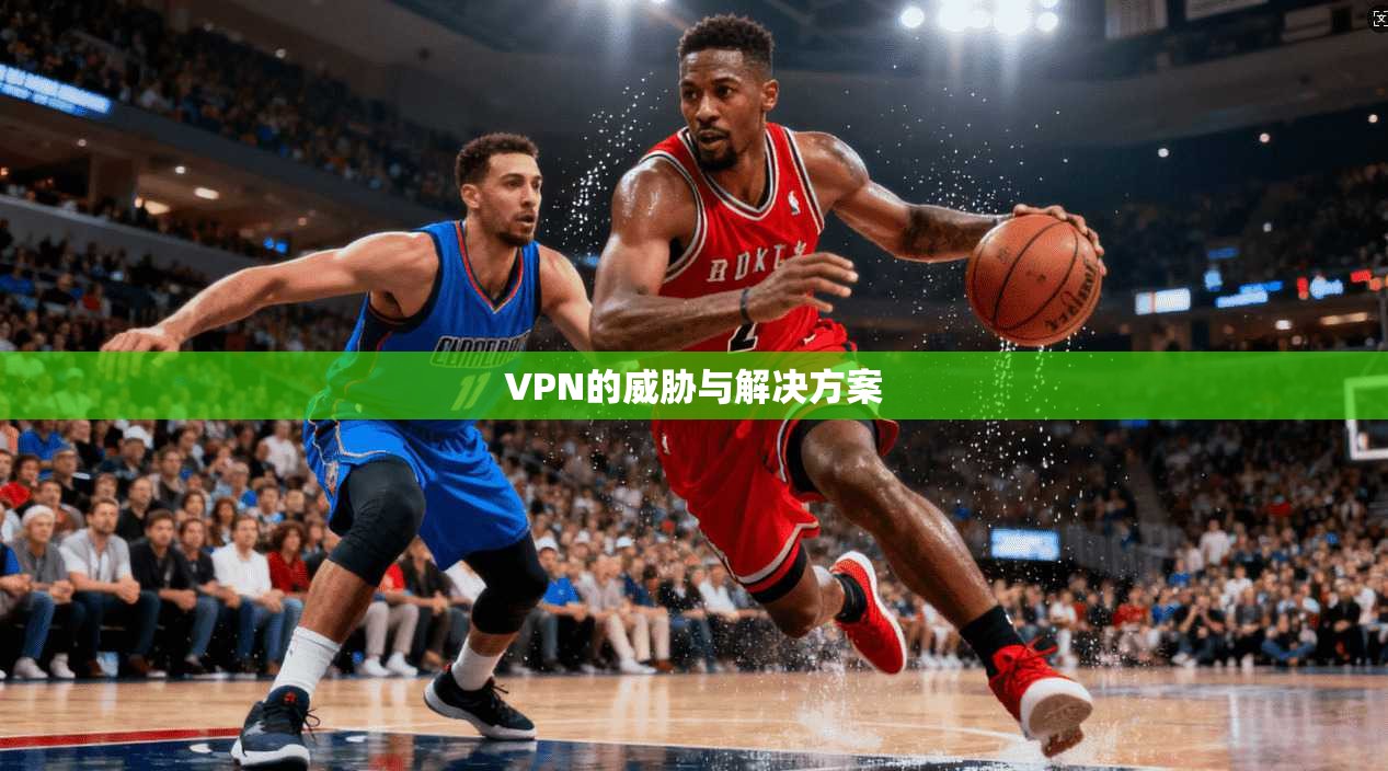 VPN的威胁与解决方案