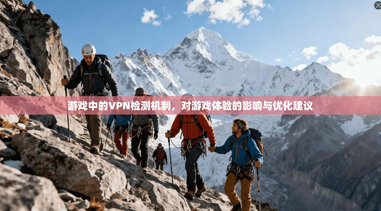 游戏中的VPN检测机制，对游戏体验的影响与优化建议