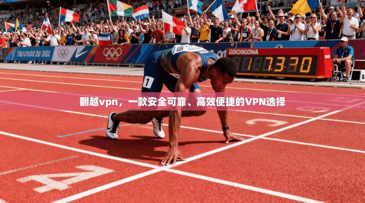 翻越vpn,一款安全可靠、高效便捷的VPN选择