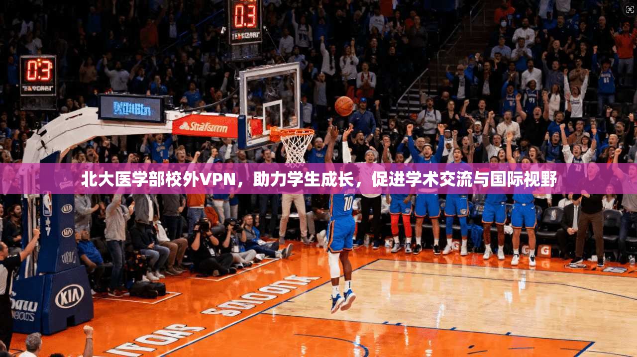 北大医学部校外VPN,助力学生成长,促进学术交流与国际视野