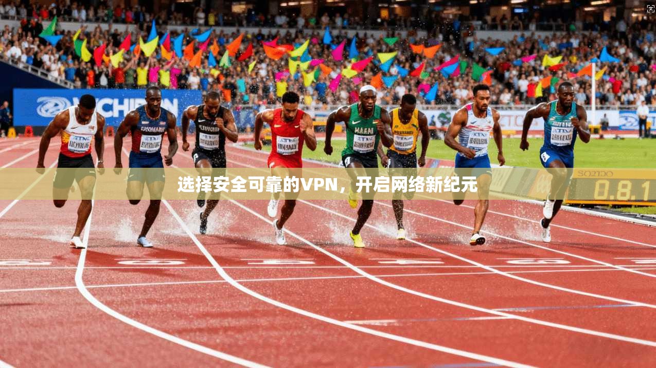 选择安全可靠的VPN，开启网络新纪元