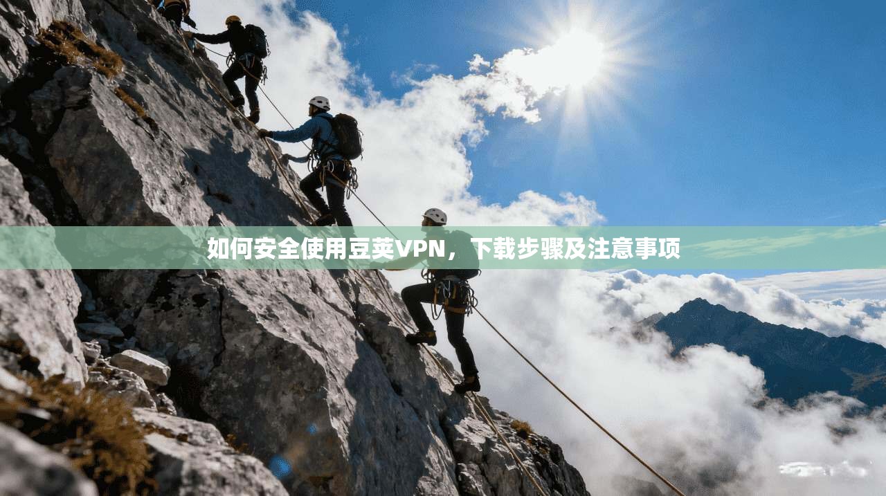 如何安全使用豆荚VPN，下载步骤及注意事项