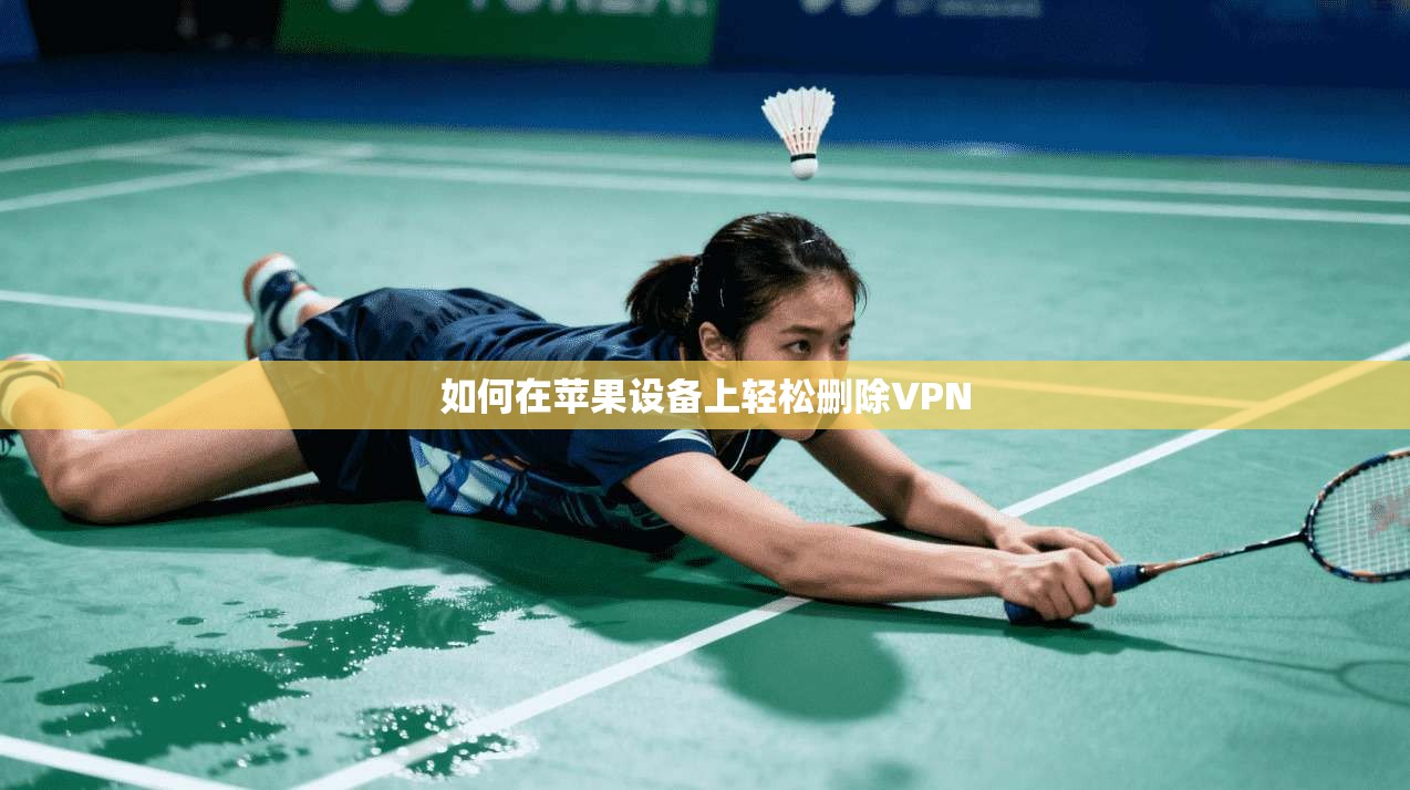 如何在苹果设备上轻松删除VPN