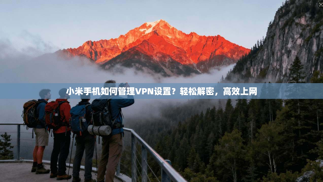 小米手机如何管理VPN设置?轻松解密,高效上网