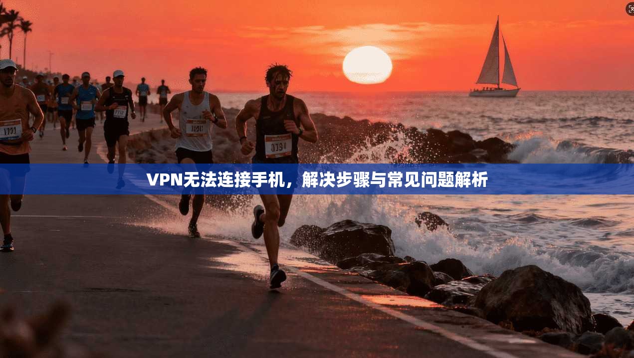 VPN无法连接手机,解决步骤与常见问题解析