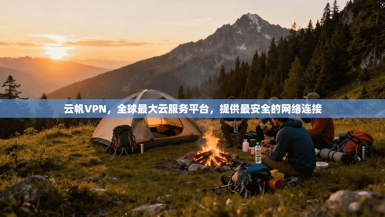 云帆VPN，全球最大云服务平台，提供最安全的网络连接