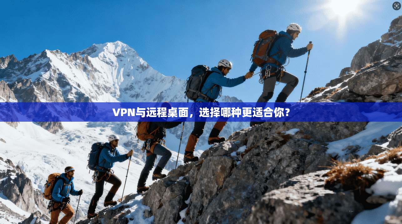 VPN与远程桌面，选择哪种更适合你？