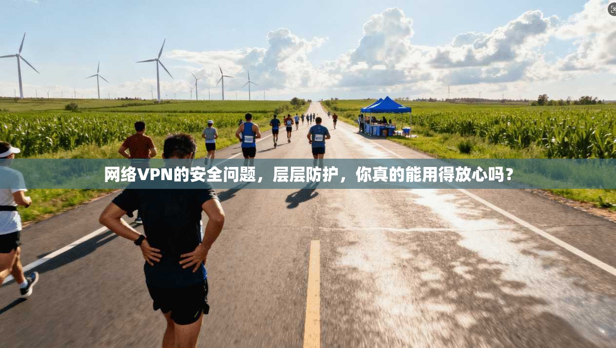 网络VPN的安全问题，层层防护，你真的能用得放心吗？