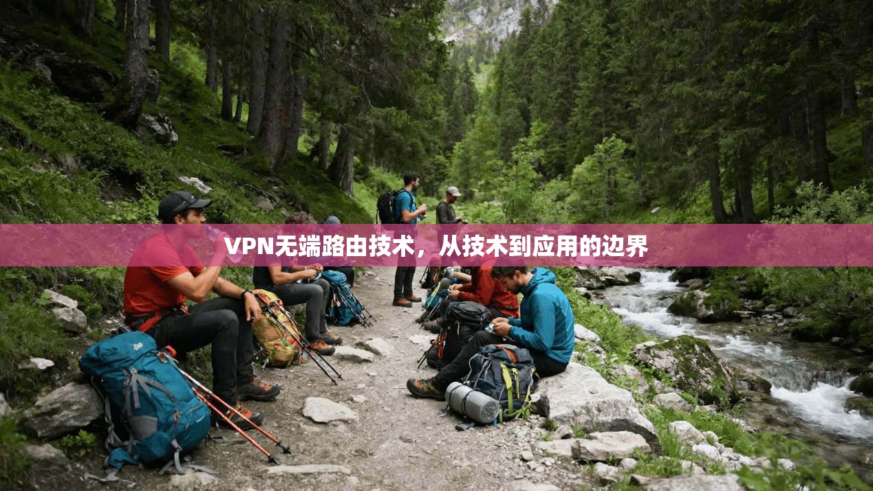 VPN无端路由技术,从技术到应用的边界