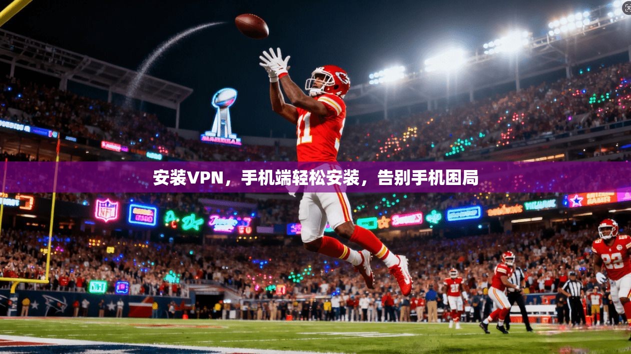 安装VPN，手机端轻松安装，告别手机困局