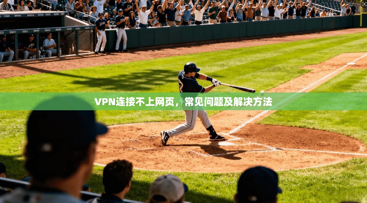 VPN连接不上网页,常见问题及解决方法