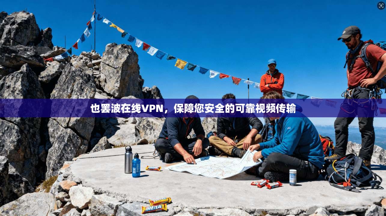 也罢波在线VPN，保障您安全的可靠视频传输