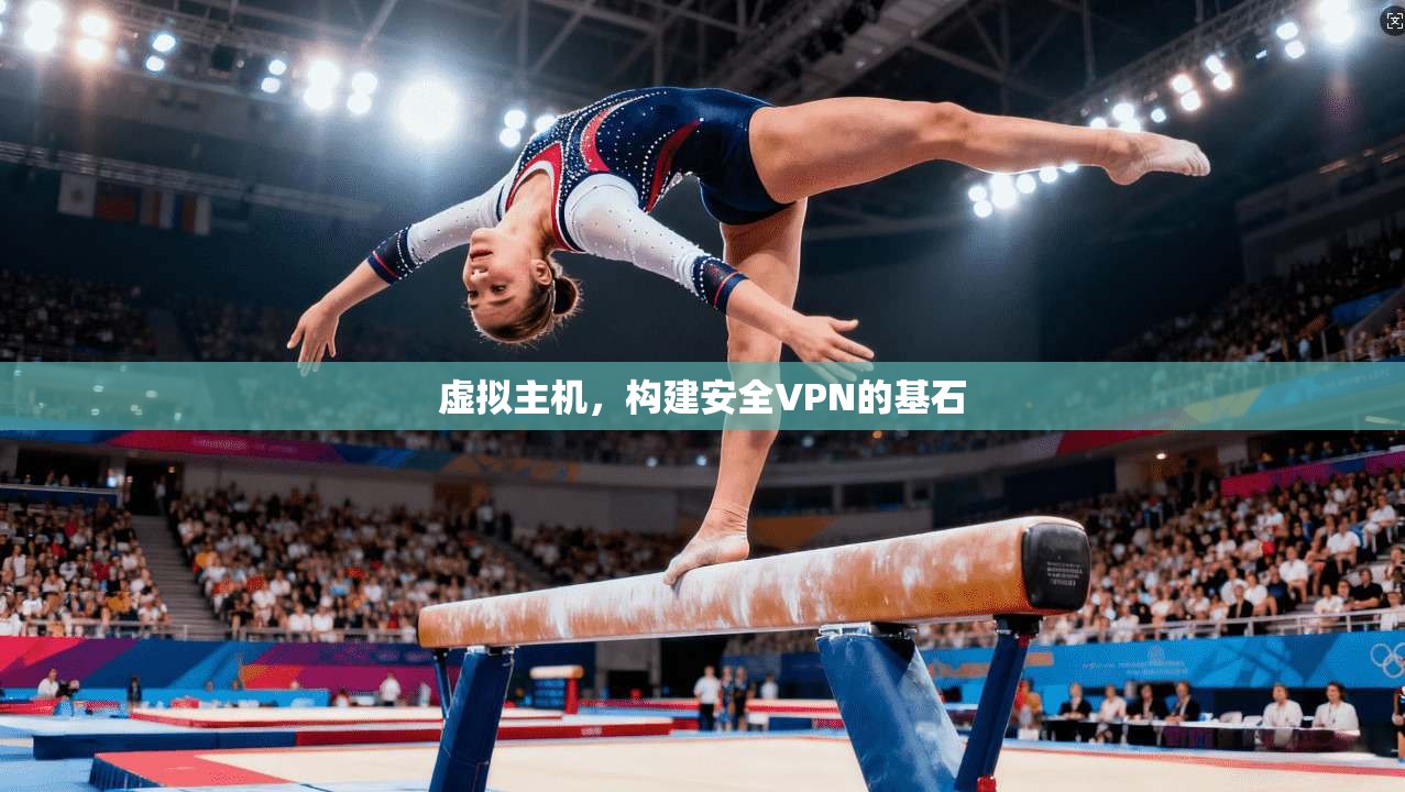 虚拟主机，构建安全VPN的基石