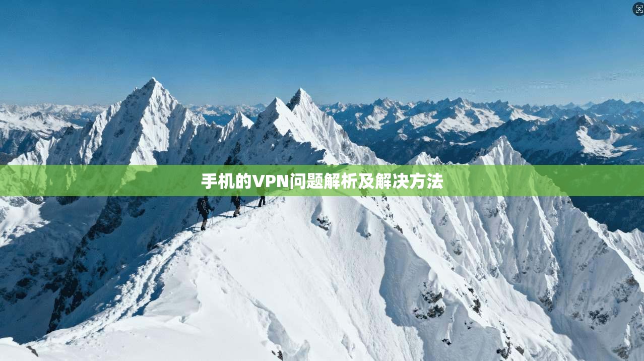 手机的VPN问题解析及解决方法