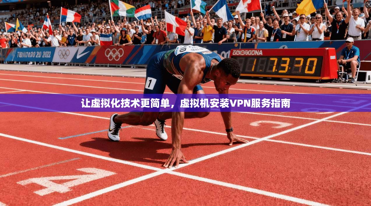 让虚拟化技术更简单，虚拟机安装VPN服务指南