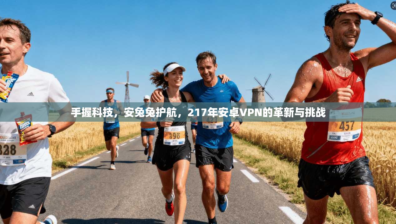手握科技，安兔兔护航，217年安卓VPN的革新与挑战