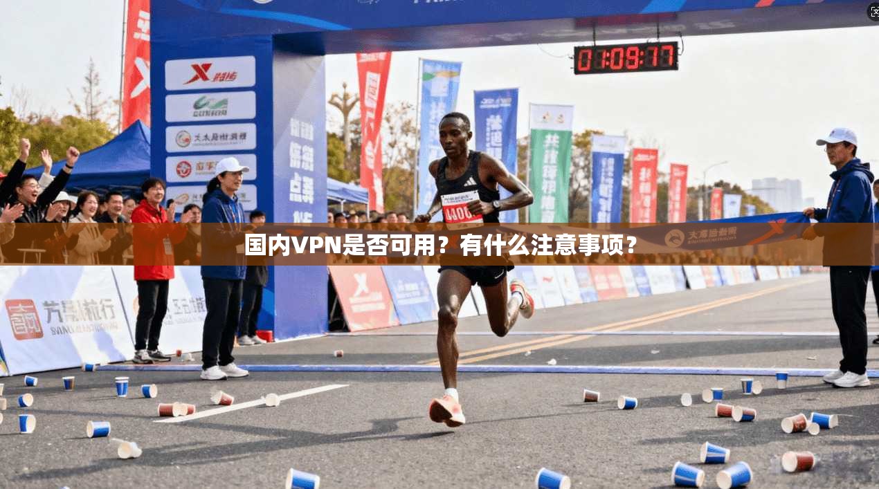 国内VPN是否可用？有什么注意事项？