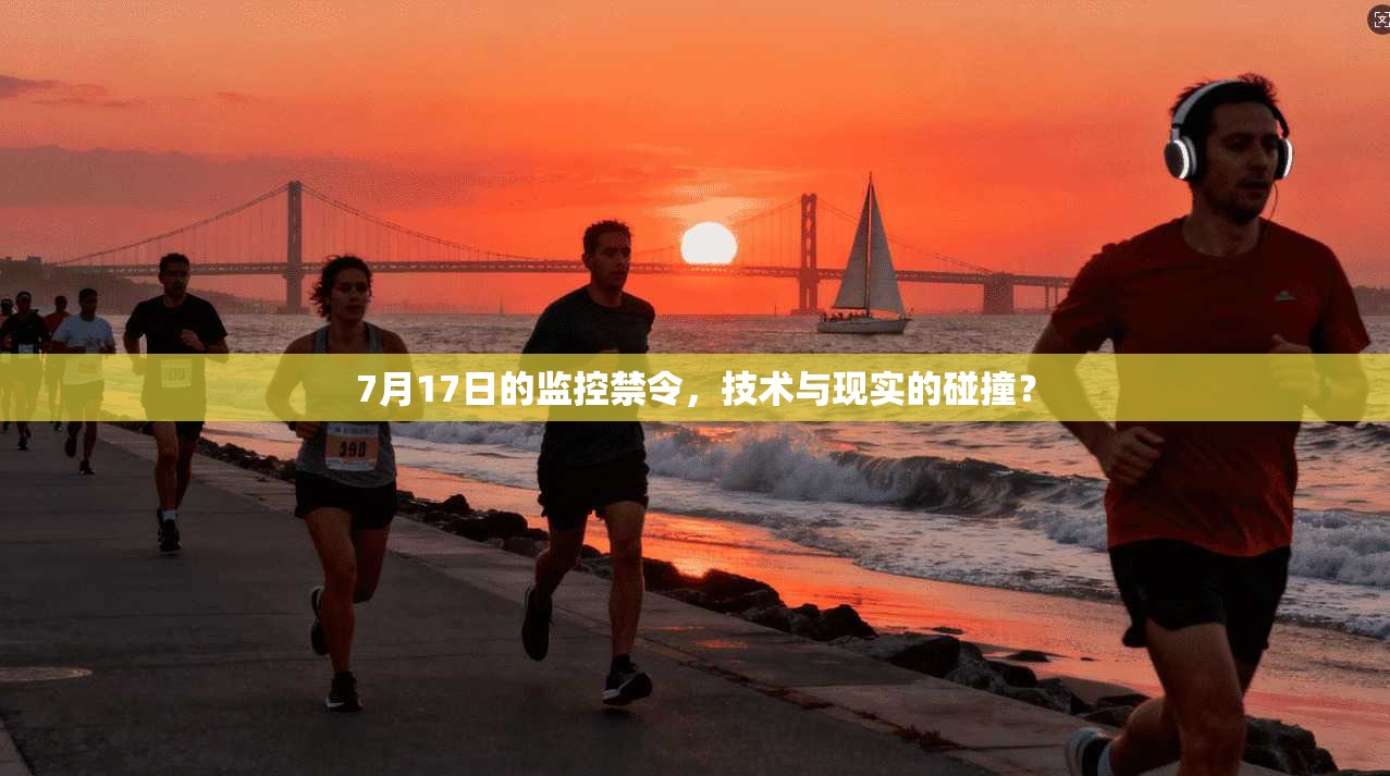 7月17日的监控禁令，技术与现实的碰撞？