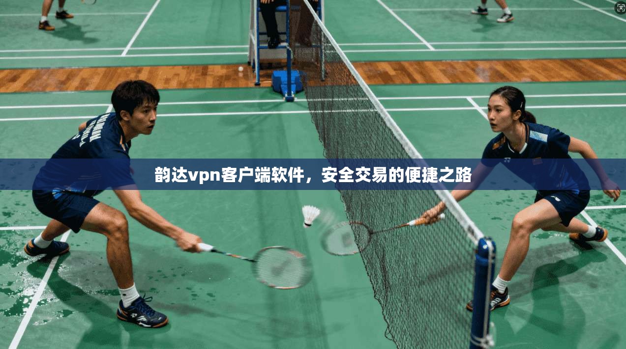 韵达vpn客户端软件,安全交易的便捷之路