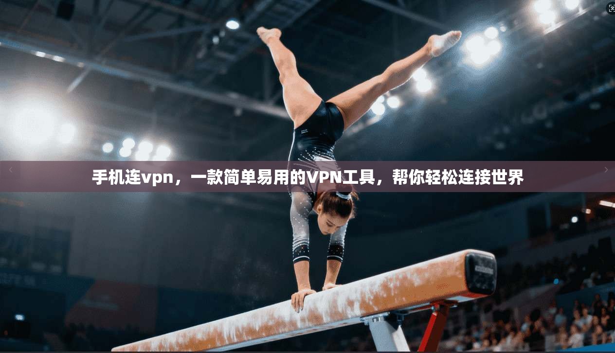 手机连vpn，一款简单易用的VPN工具，帮你轻松连接世界