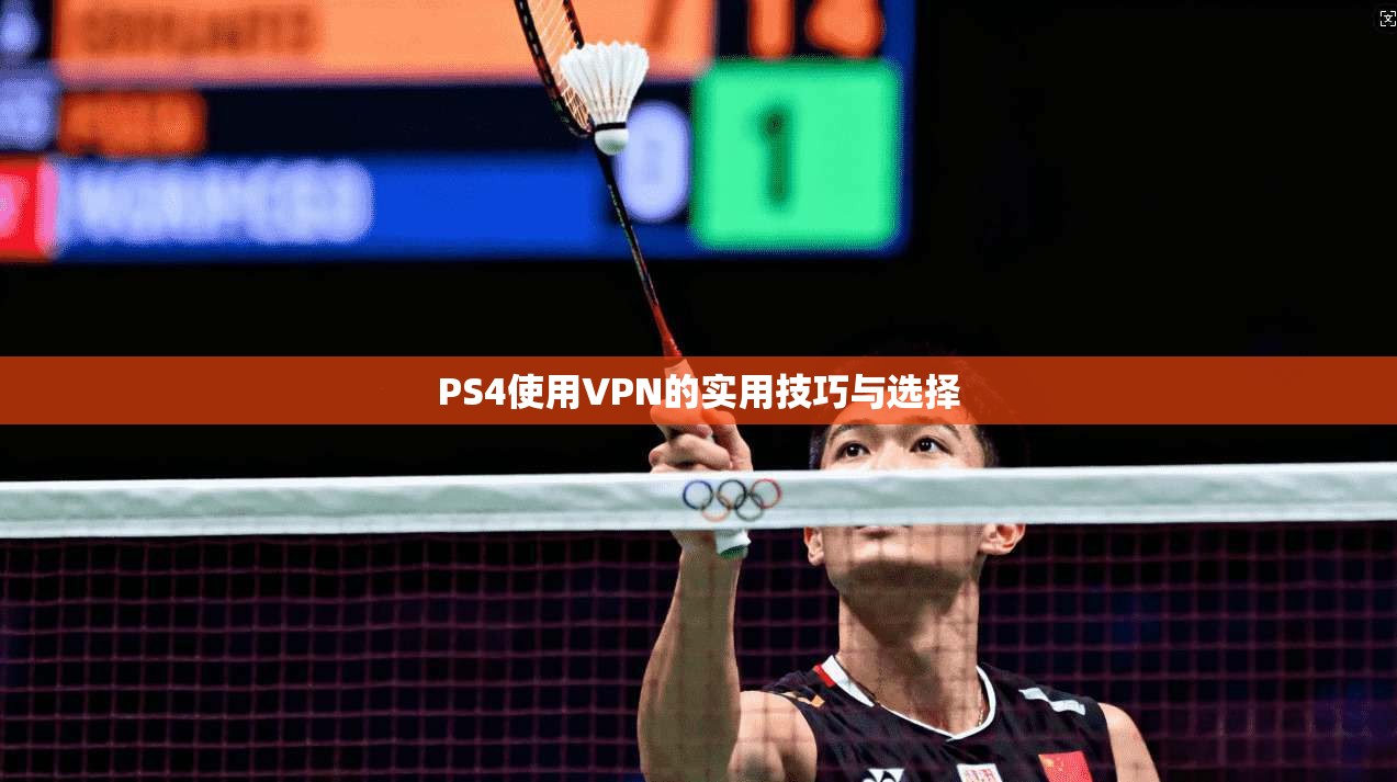 PS4使用VPN的实用技巧与选择
