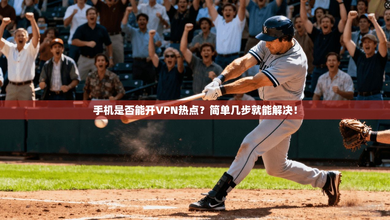 手机是否能开VPN热点？简单几步就能解决！