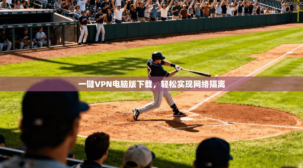一键VPN电脑版下载，轻松实现网络隔离