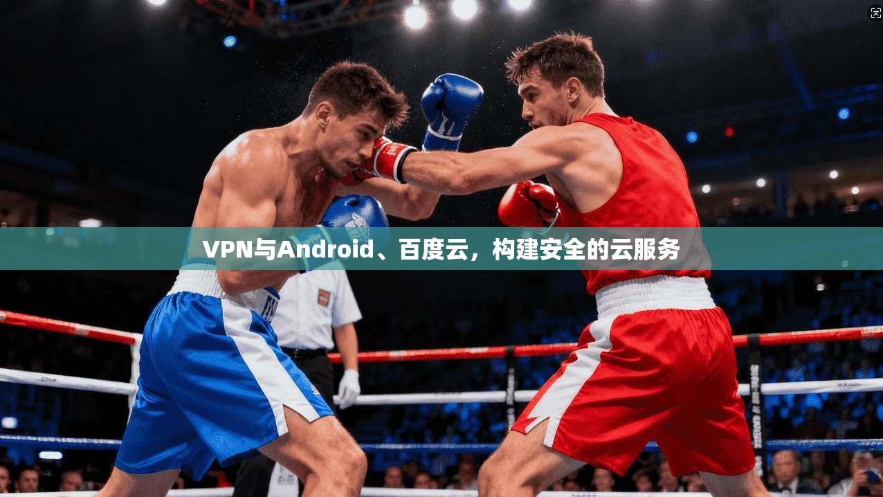 VPN与Android、百度云，构建安全的云服务