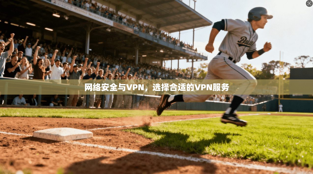 网络安全与VPN，选择合适的VPN服务