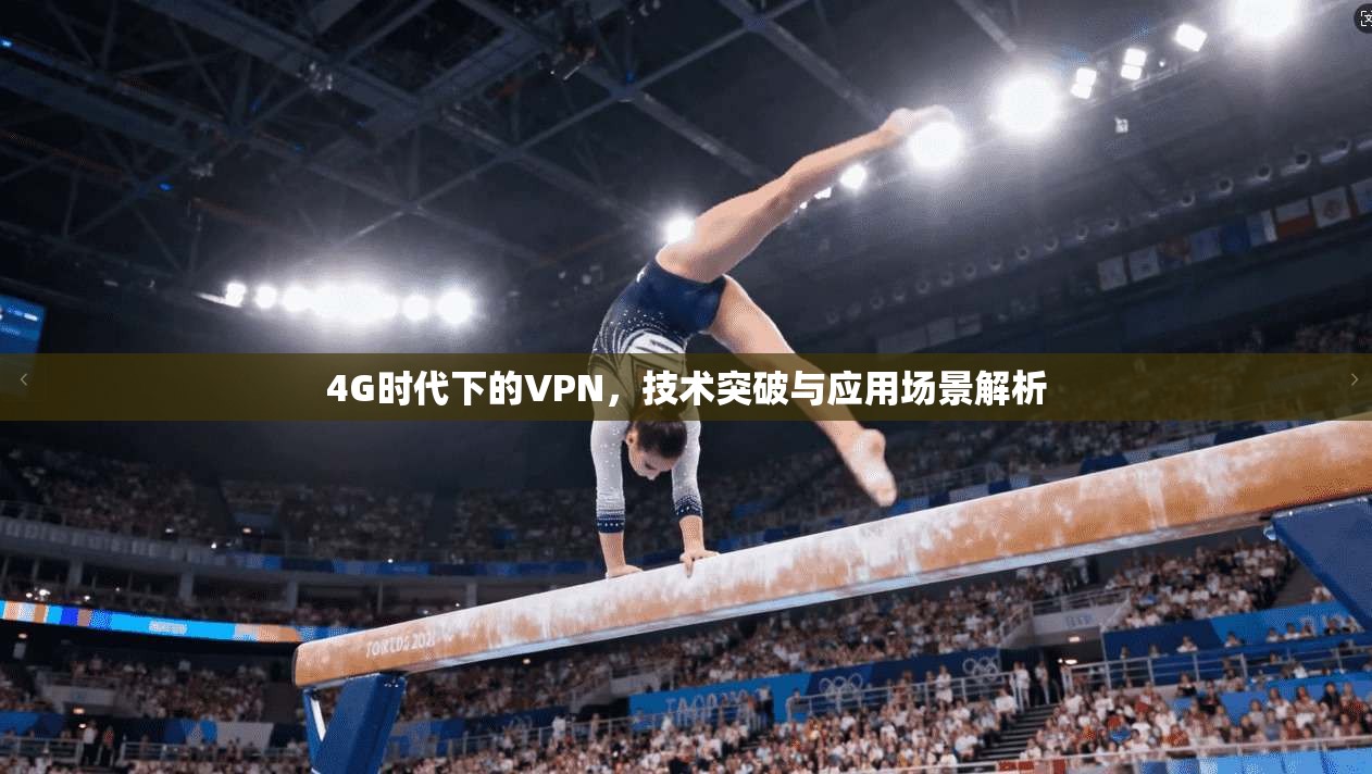 4G时代下的VPN，技术突破与应用场景解析