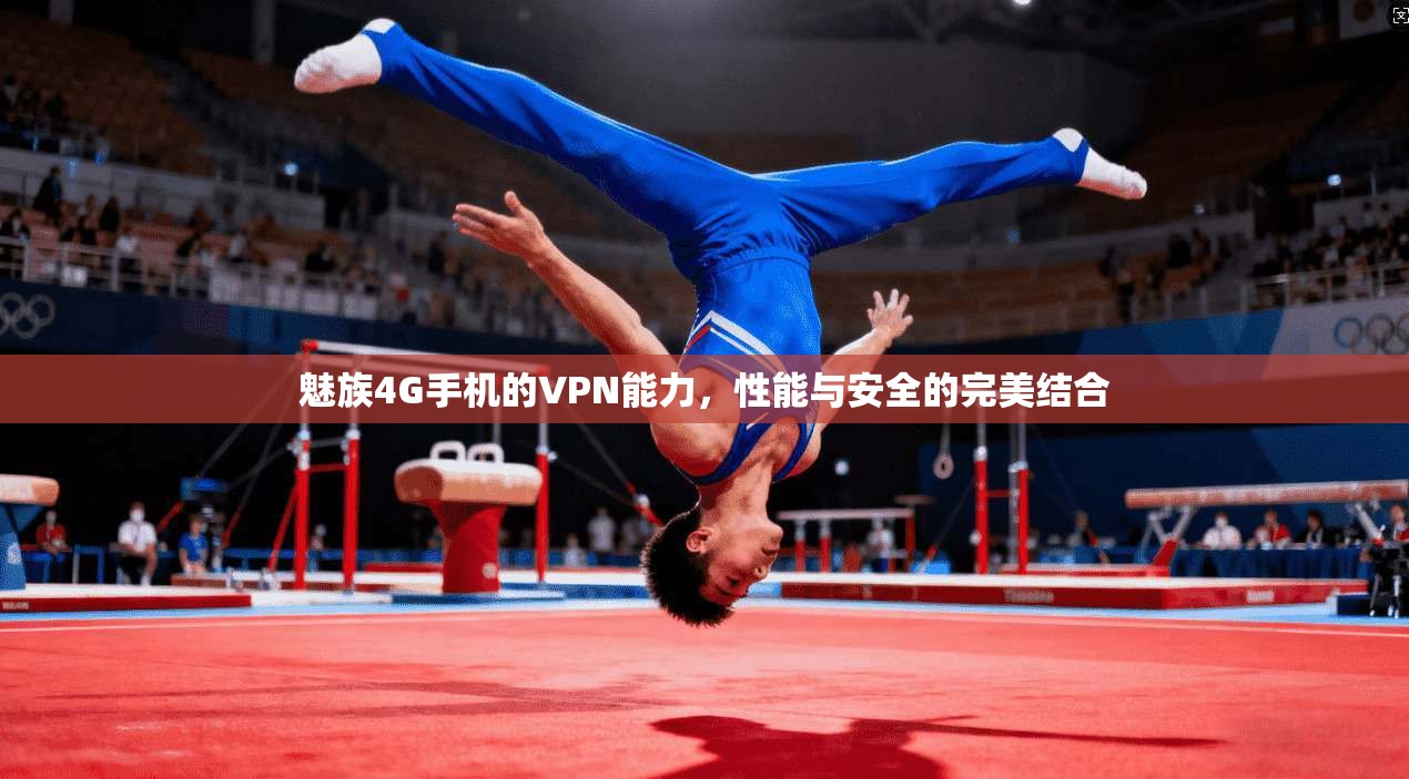 魅族4G手机的VPN能力，性能与安全的完美结合