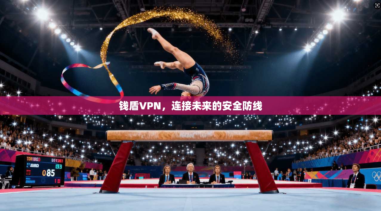 钱盾VPN，连接未来的安全防线