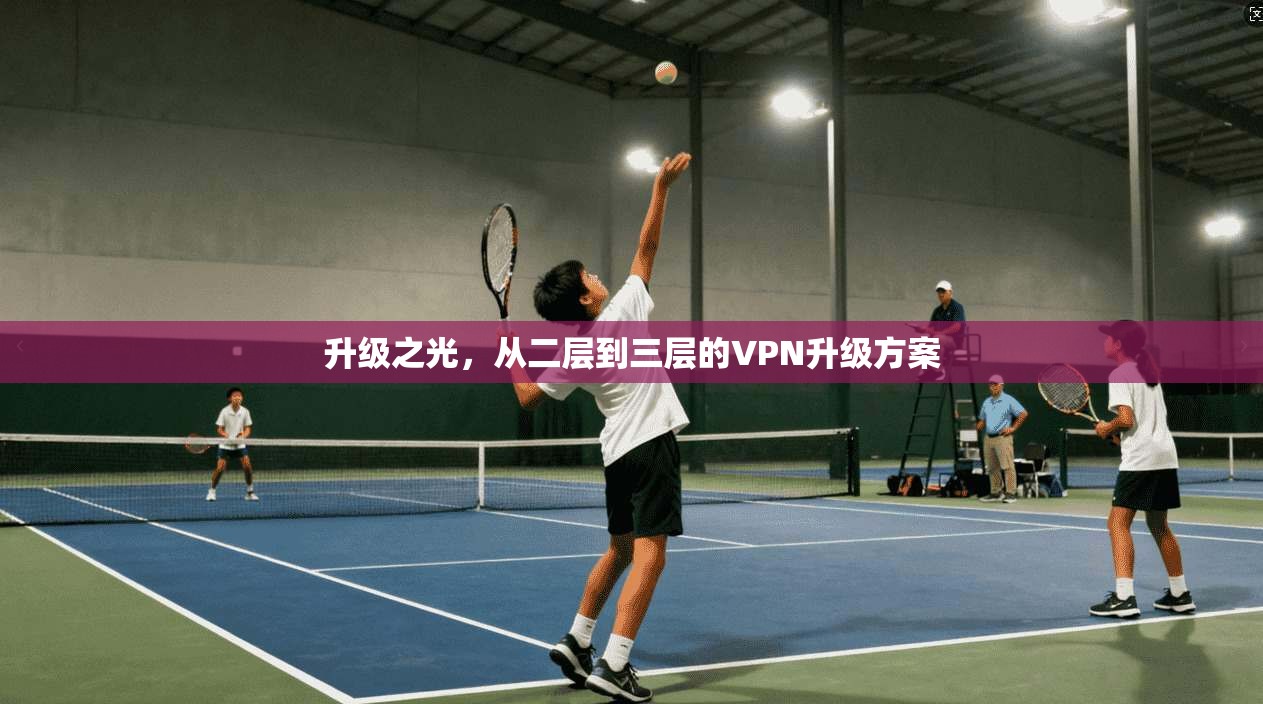 升级之光，从二层到三层的VPN升级方案